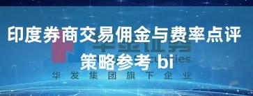 印度券商交易佣金与费率点评 策略参考 bi