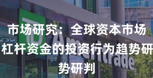 市场研究：全球资本市场中杠杆资金的投资行为趋势研判