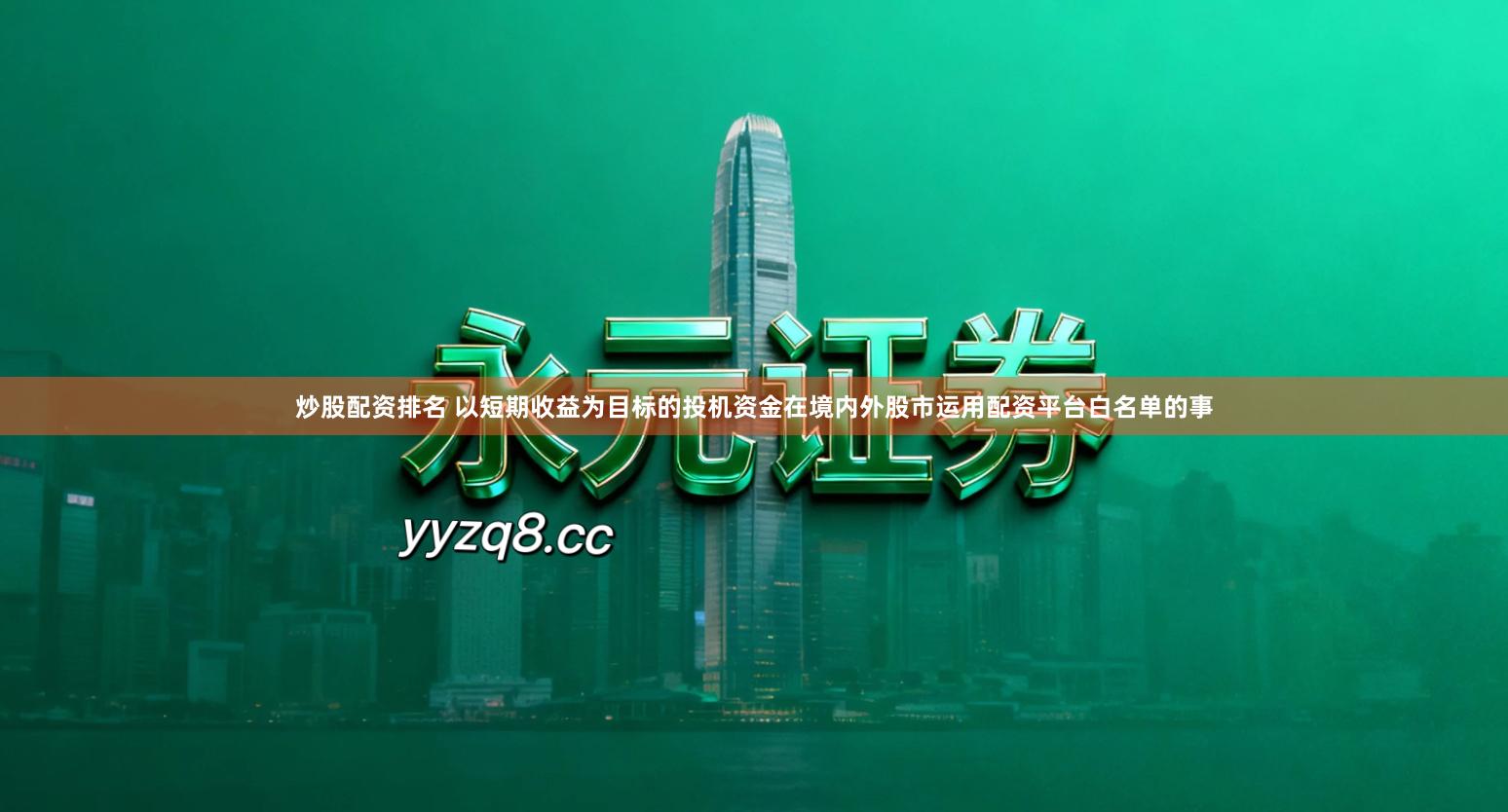 炒股配资排名 以短期收益为目标的投机资金在境内外股市运用配资平台白名单的事