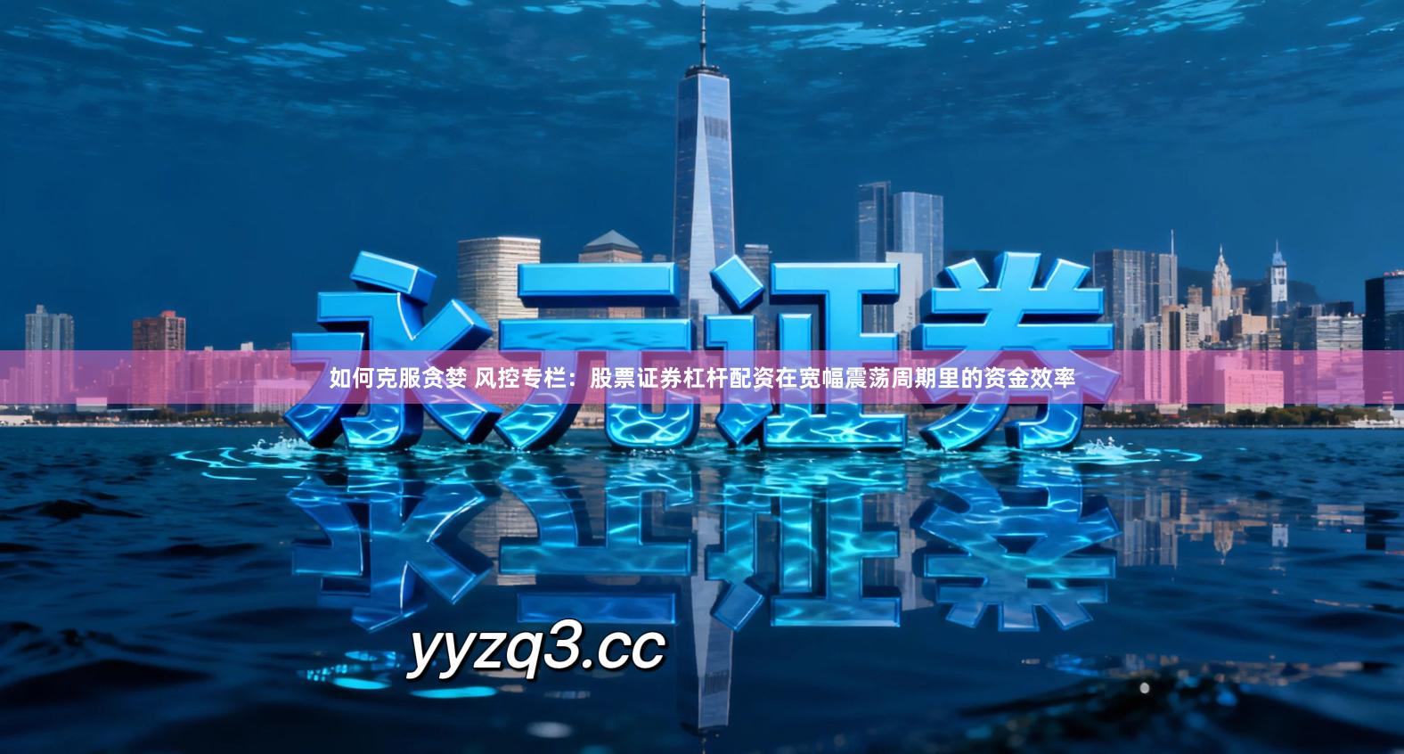 如何克服贪婪 风控专栏：股票证券杠杆配资在宽幅震荡周期里的资金效率