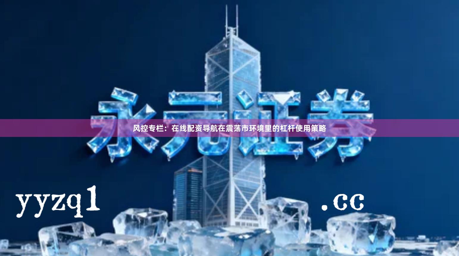 风控专栏：在线配资导航在震荡市环境里的杠杆使用策略