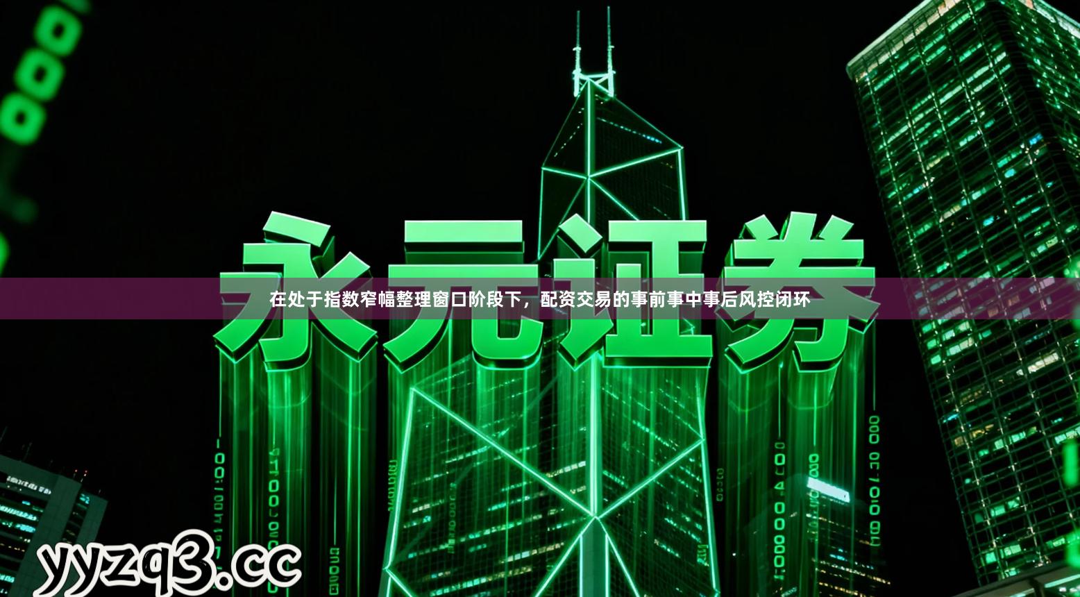 在处于指数窄幅整理窗口阶段下，配资交易的事前事中事后风控闭环