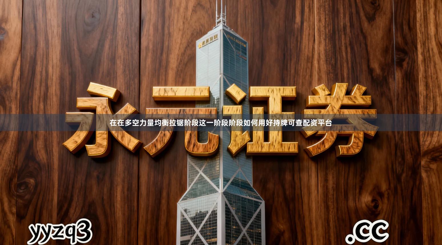 在在多空力量均衡拉锯阶段这一阶段阶段如何用好持牌可查配资平台