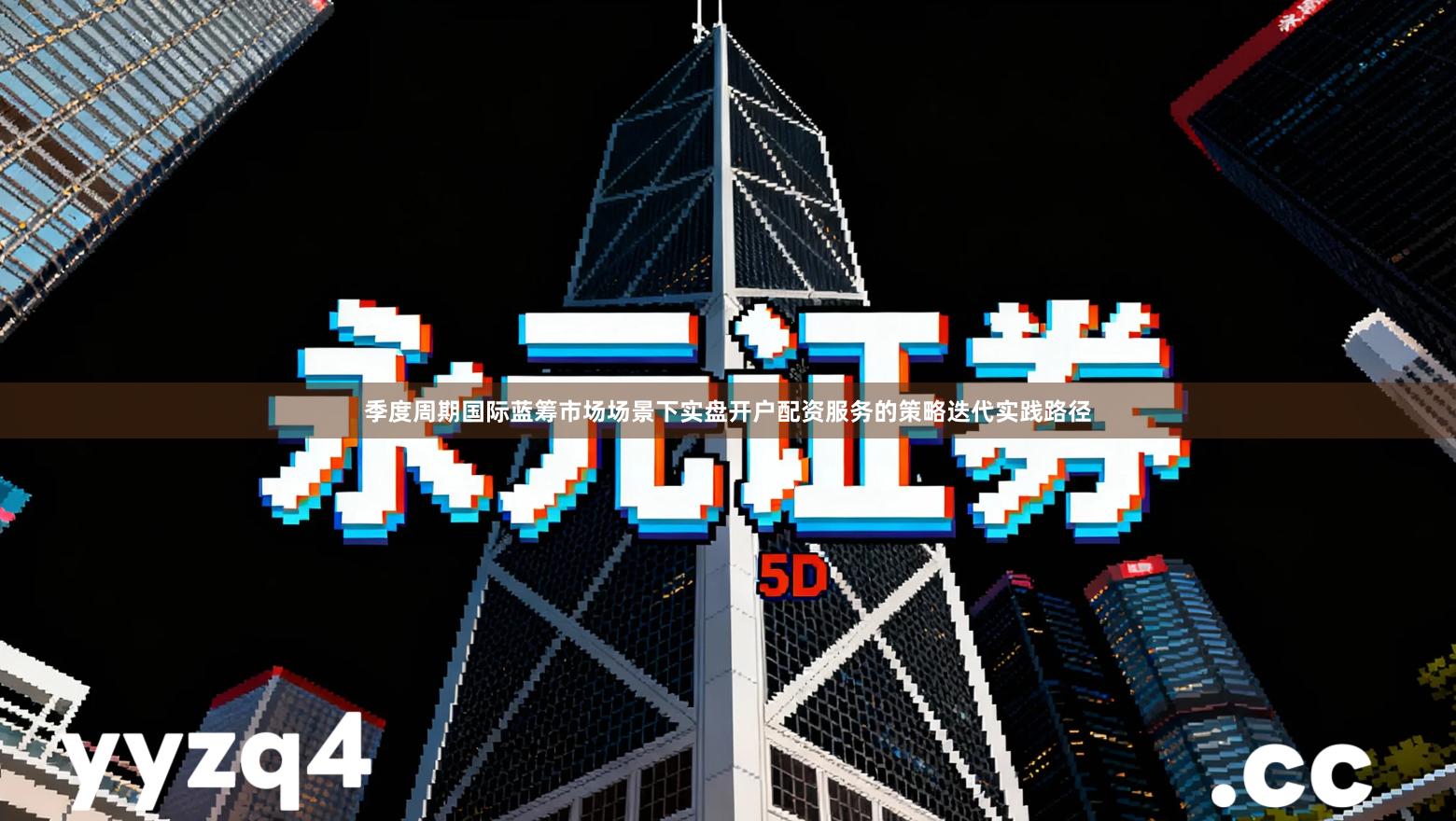 季度周期国际蓝筹市场场景下实盘开户配资服务的策略迭代实践路径