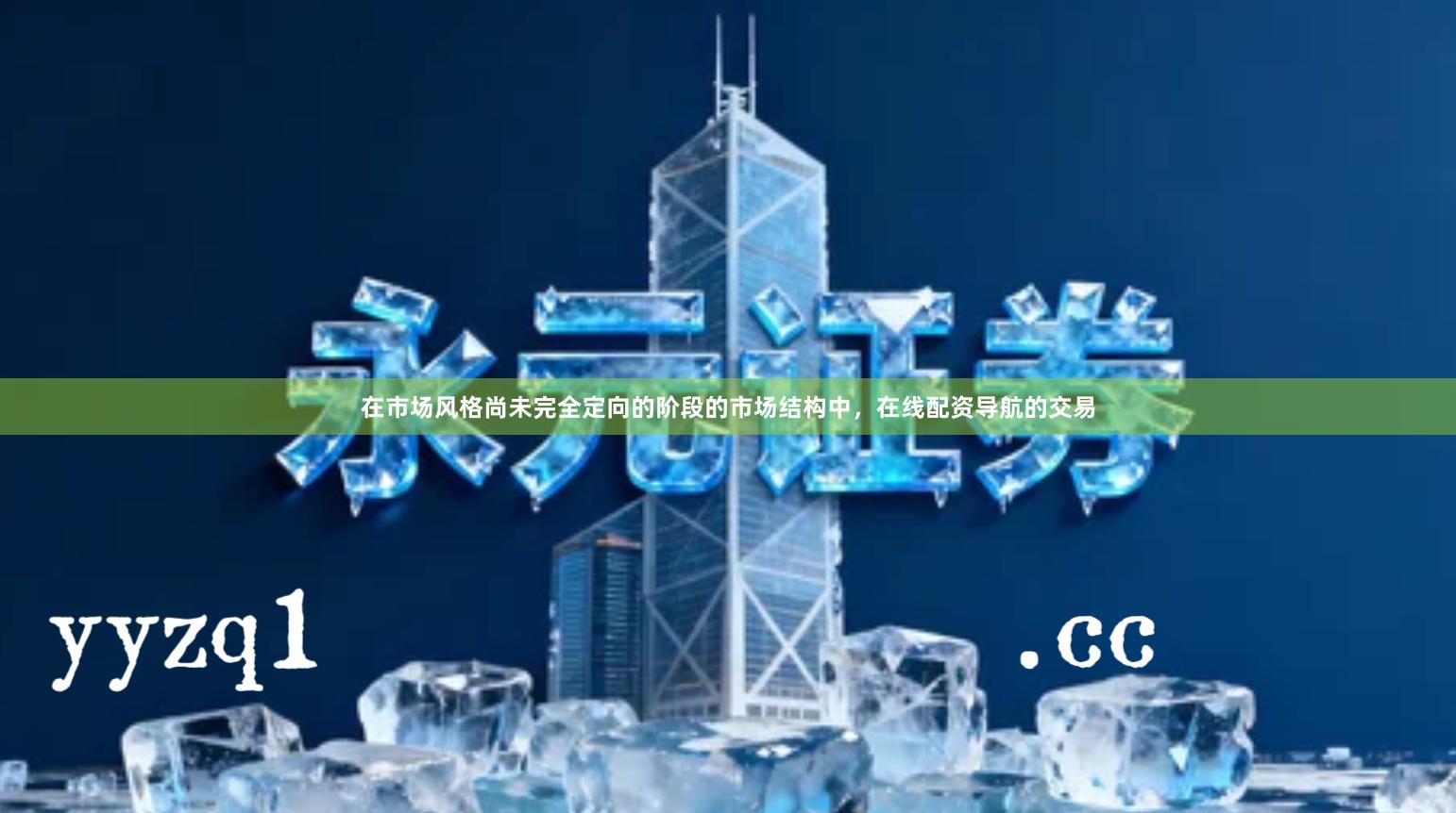 在市场风格尚未完全定向的阶段的市场结构中，在线配资导航的交易